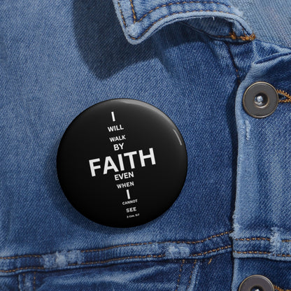 I Will Walk by Faith- Pin Button (black)