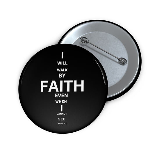 I Will Walk by Faith- Pin Button (black)